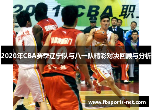 2020年CBA赛季辽宁队与八一队精彩对决回顾与分析